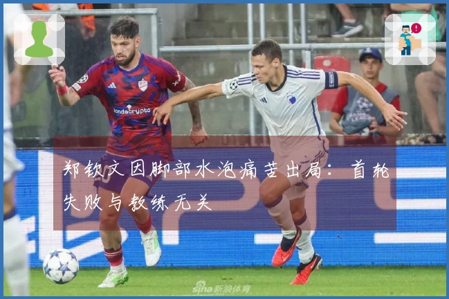 郑钦文因脚部水泡痛苦出局：首轮失败与教练无关
