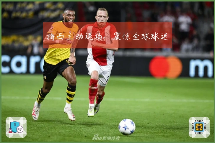 梅西主动退场，震惊全球球迷